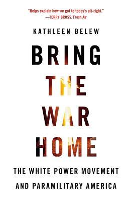 Bring the War Home: The White Power Movement and Paramilitary America